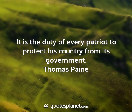 Thomas paine - it is the duty of every patriot to protect his...