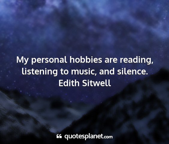 Edith sitwell - my personal hobbies are reading, listening to...