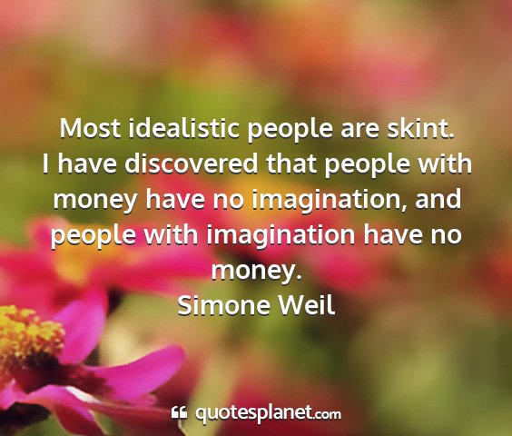 Simone weil - most idealistic people are skint. i have...