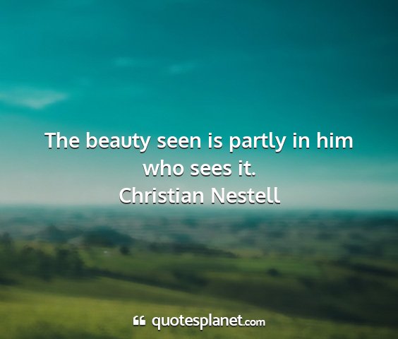 Christian nestell - the beauty seen is partly in him who sees it....