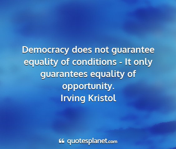 Irving kristol - democracy does not guarantee equality of...