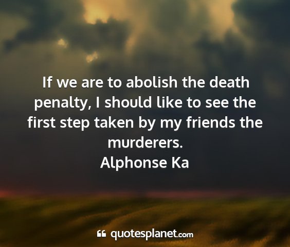 Alphonse ka - if we are to abolish the death penalty, i should...